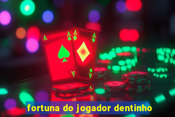 fortuna do jogador dentinho